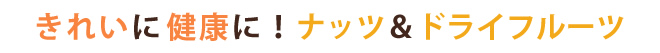 きれいに健康に!ナッツ&ドライフルーツ