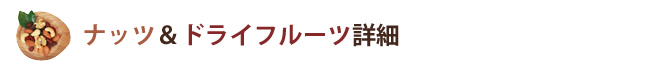 ナッツ&ドライフルーツ詳細